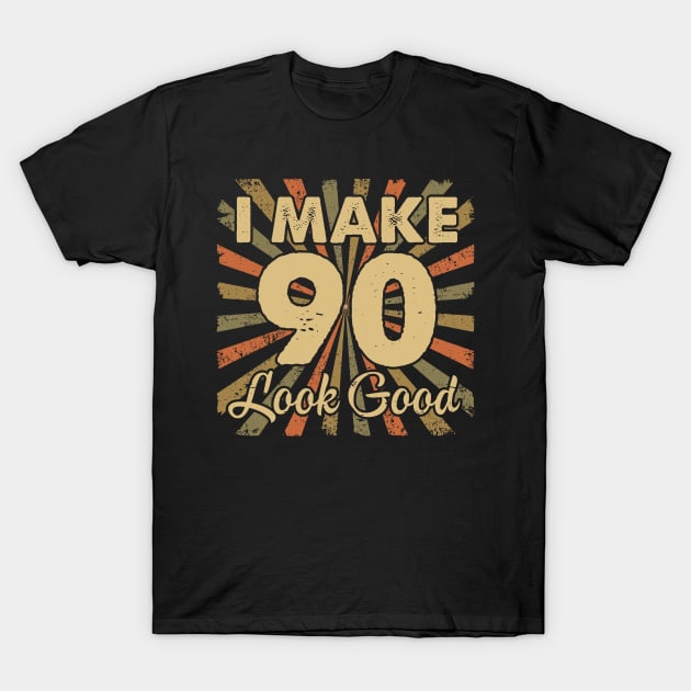 I Make 90 Look Good 90th Yrs Old Birthday Gift T-Shirt by folidelarts